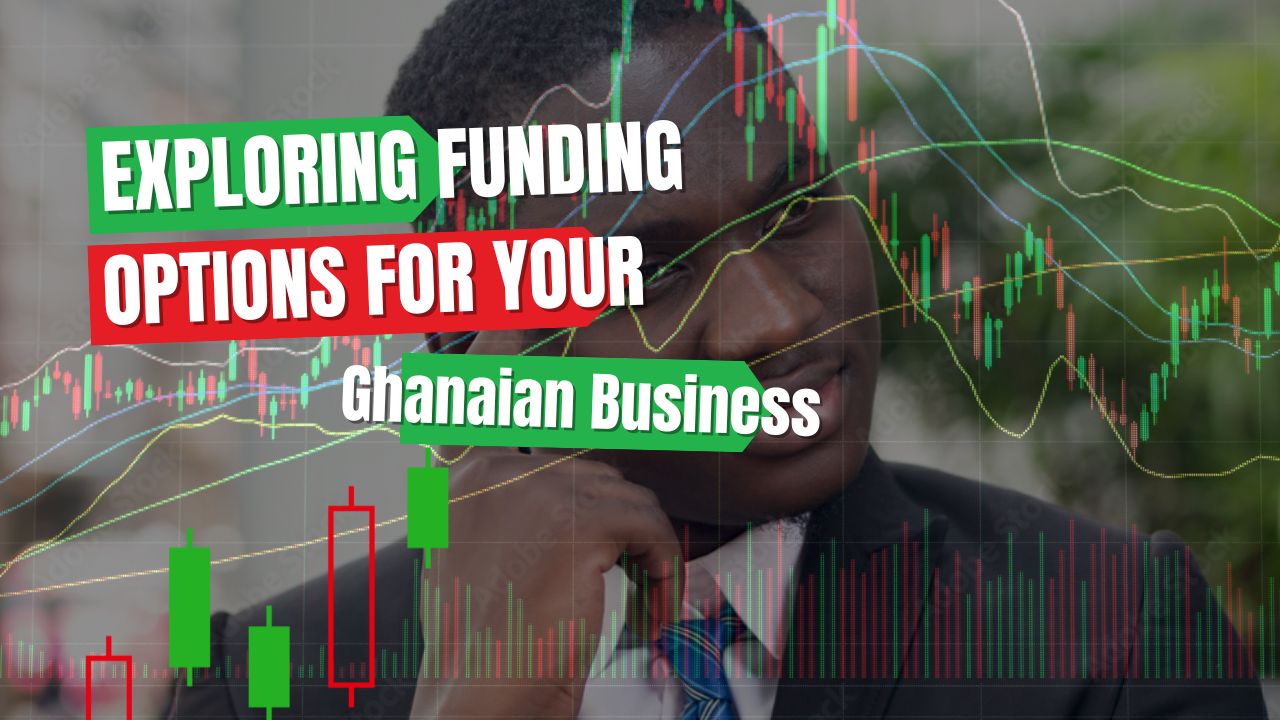 Exploring Funding Options for Your Ghanaian Business